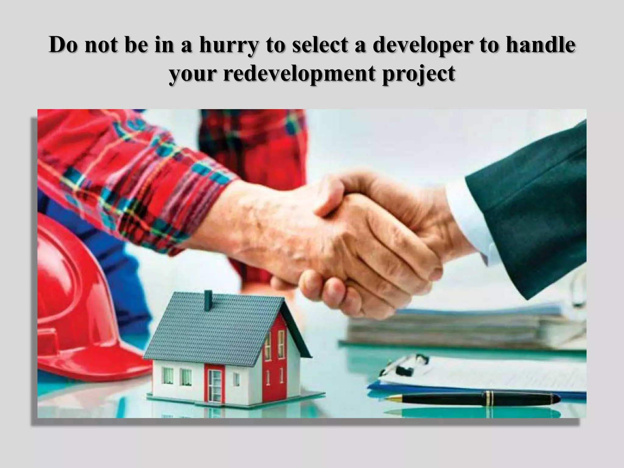 Do not be in a hurry to select a developer to handle
your redevelopment project
 