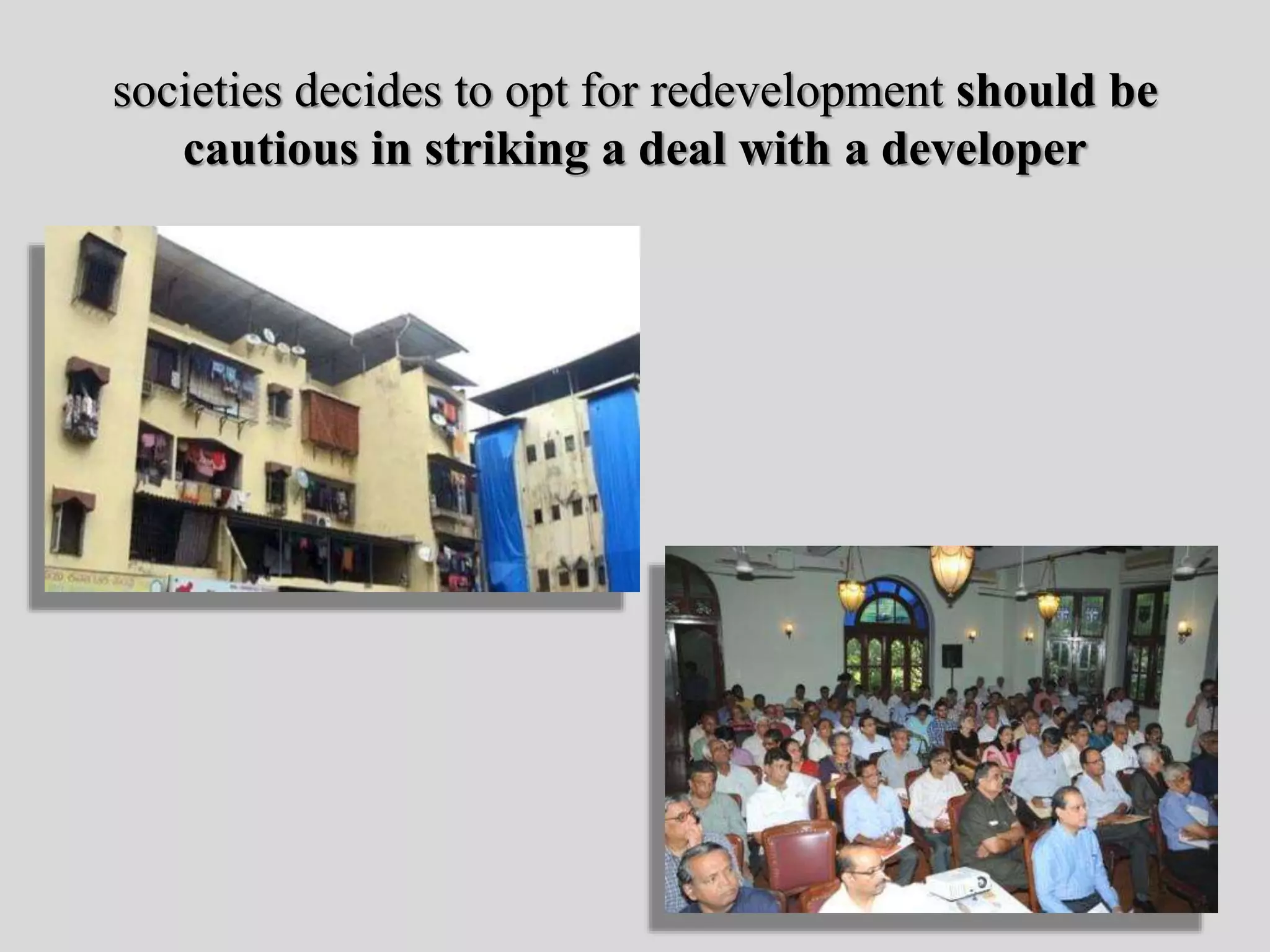 societies decides to opt for redevelopment should be
cautious in striking a deal with a developer
 