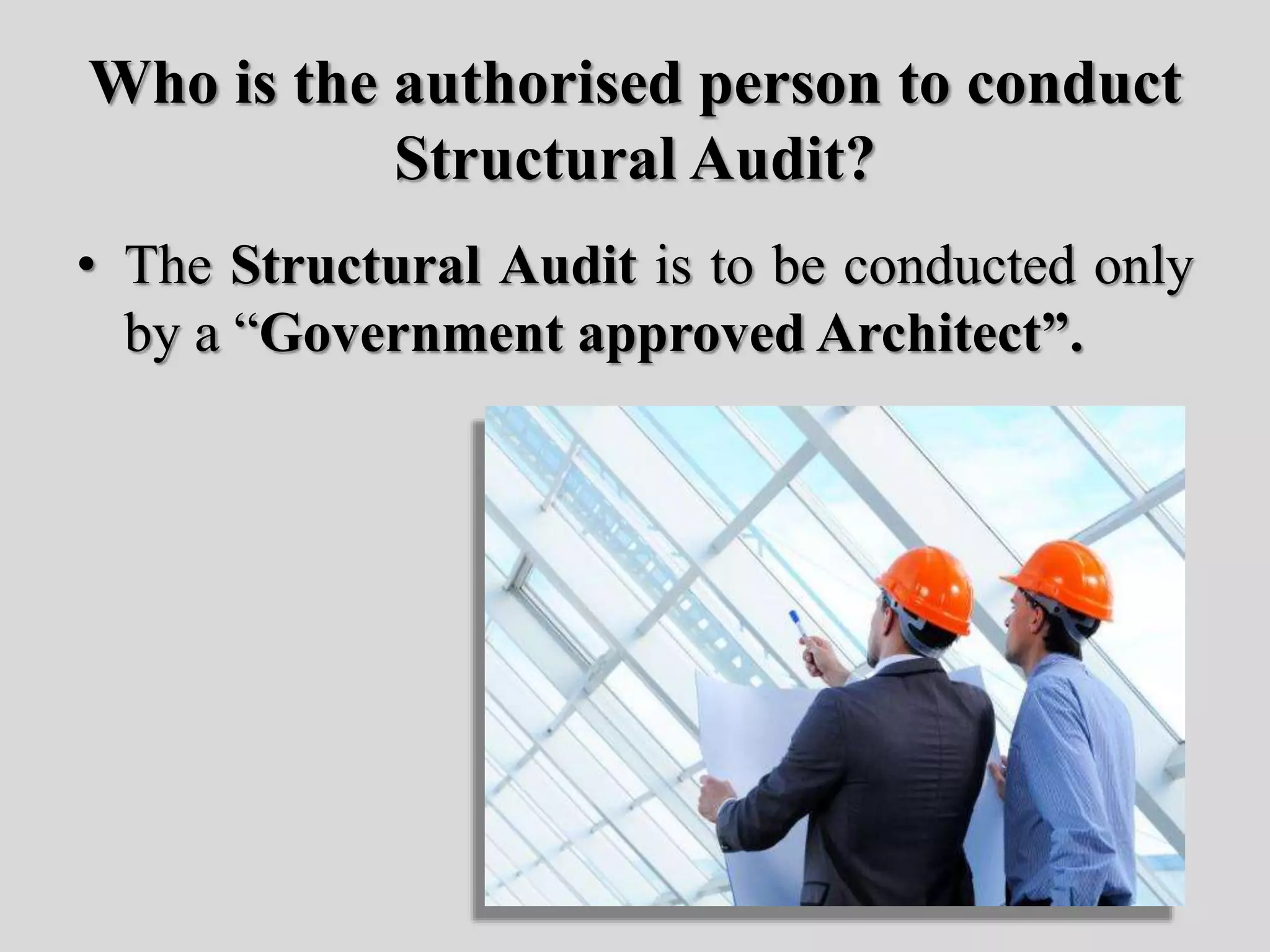 Who is the authorised person to conduct
Structural Audit?
• The Structural Audit is to be conducted only
by a “Government approved Architect”.
 