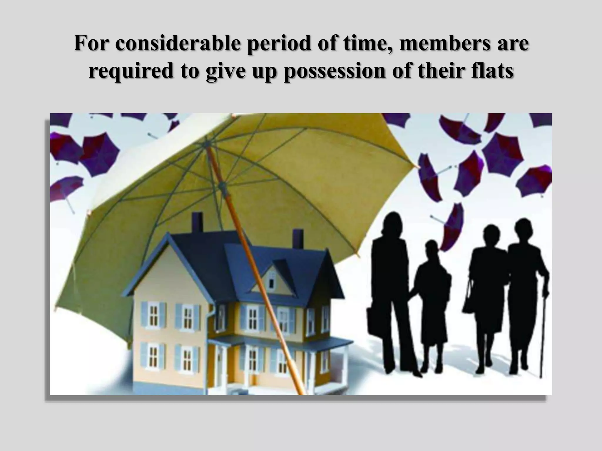 For considerable period of time, members are
required to give up possession of their flats
 