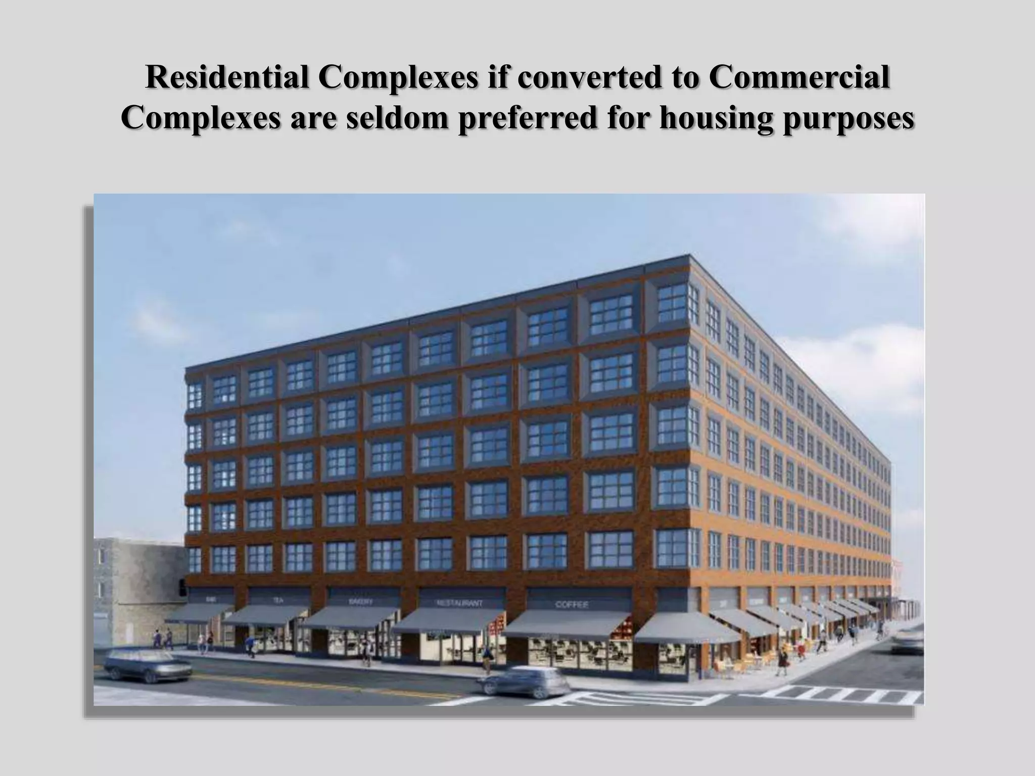 Residential Complexes if converted to Commercial
Complexes are seldom preferred for housing purposes
 