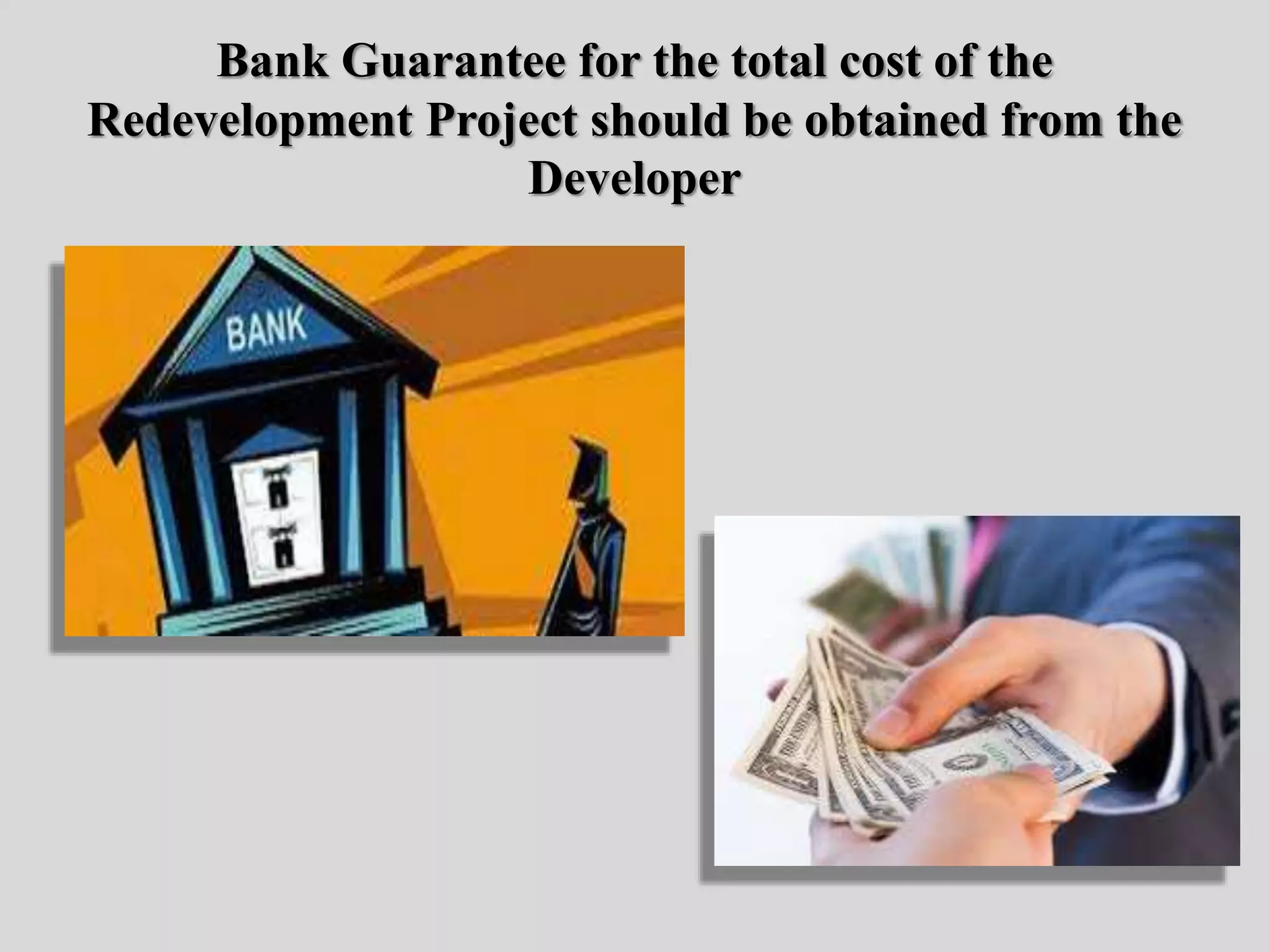 Bank Guarantee for the total cost of the
Redevelopment Project should be obtained from the
Developer
 