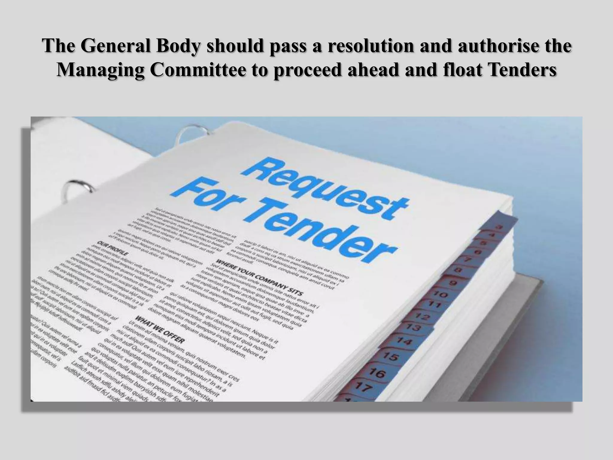 The General Body should pass a resolution and authorise the
Managing Committee to proceed ahead and float Tenders
 