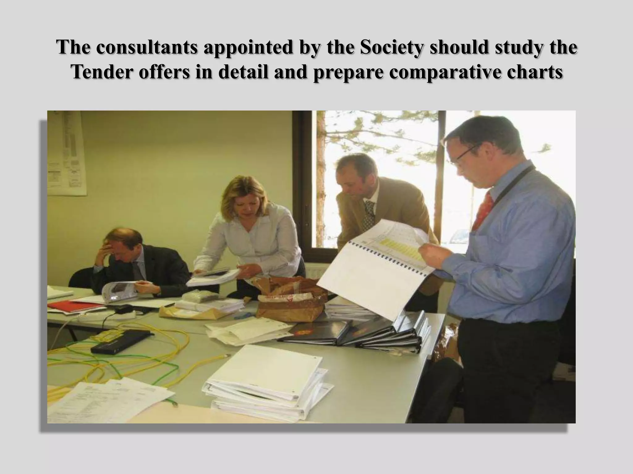 The consultants appointed by the Society should study the
Tender offers in detail and prepare comparative charts
 
