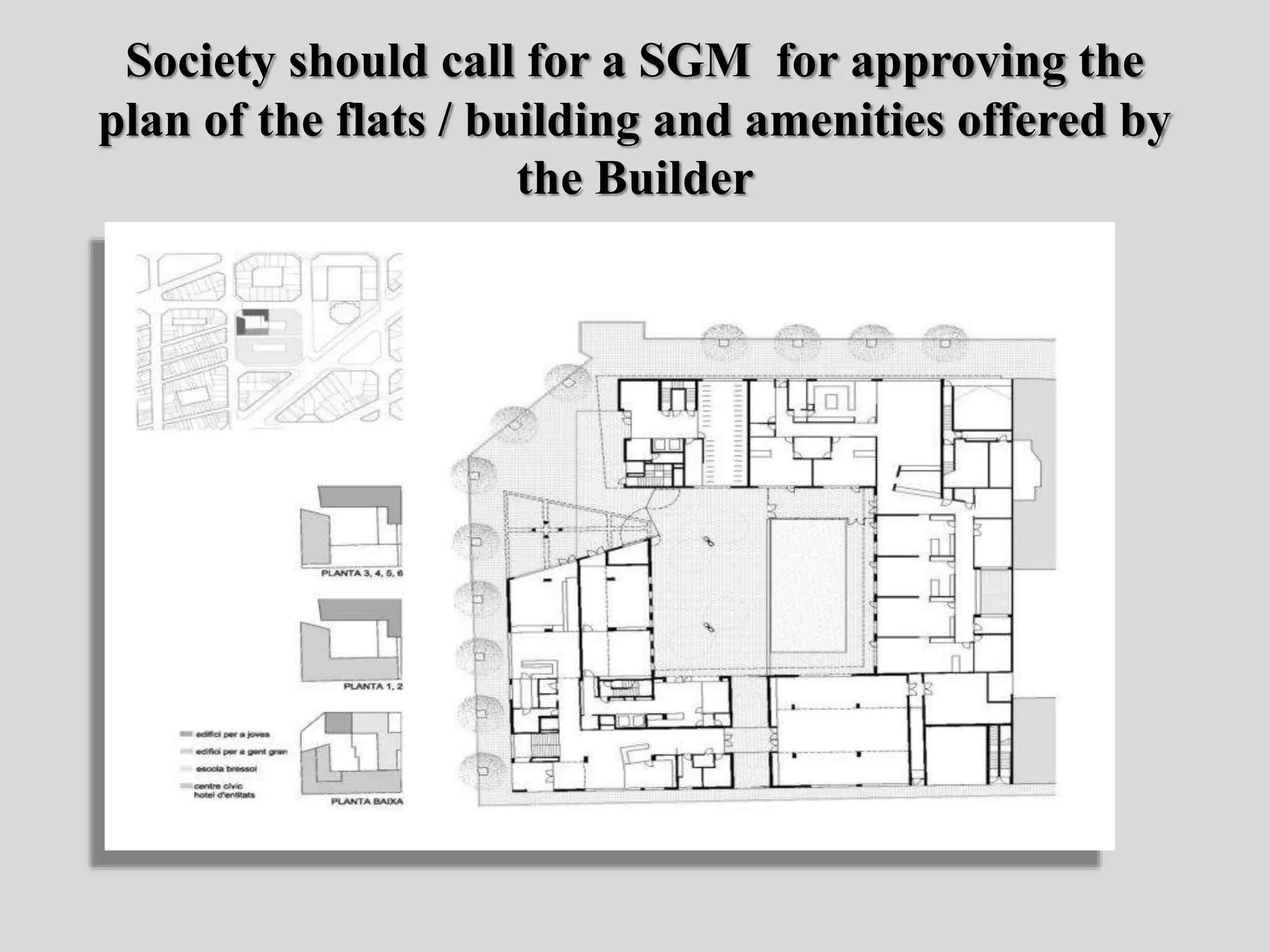Society should call for a SGM for approving the
plan of the flats / building and amenities offered by
the Builder
 