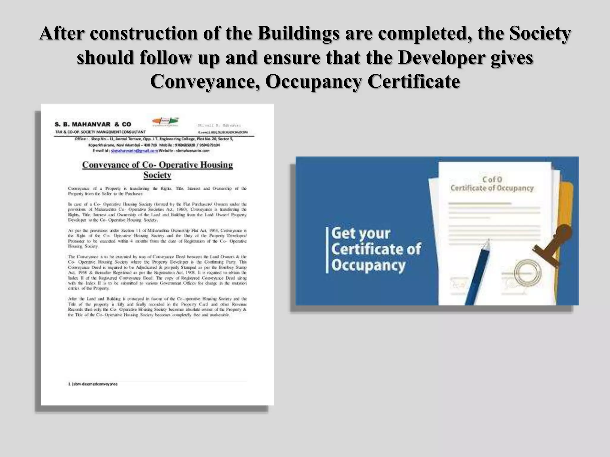 After construction of the Buildings are completed, the Society
should follow up and ensure that the Developer gives
Conveyance, Occupancy Certificate
 
