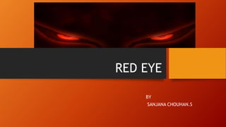 RED EYE
BY
SANJANA CHOUHAN.S
 