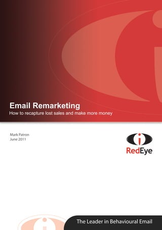 Email Remarketing
How to recapture lost sales and make more money



Mark Patron
June 2011




                              The Leader in Behavioural Email
 