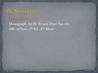  www.uptodate.com
 Monograph, by Dr. Ernest Than Tun Oo
 ABC of Eyes, 4th Ed., PT Khaw
 
