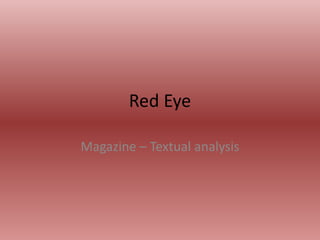 Red Eye
Magazine – Textual analysis
 