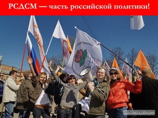 РСДСМ — часть российской политики! 
