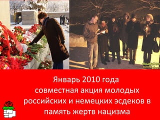 Январь 2010 года  совместная акция молодых российских и немецких эсдеков в память жертв нацизма 