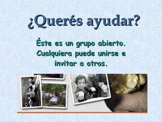 ¿Querés ayudar? Éste es un grupo abierto. Cualquiera puede unirse e invitar a otros. 
