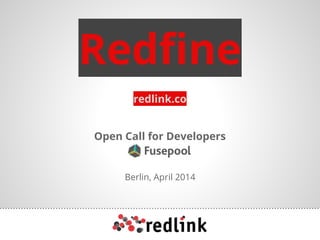 Redfine
Open Call for Developers
redlink.co
Berlin, April 2014
 