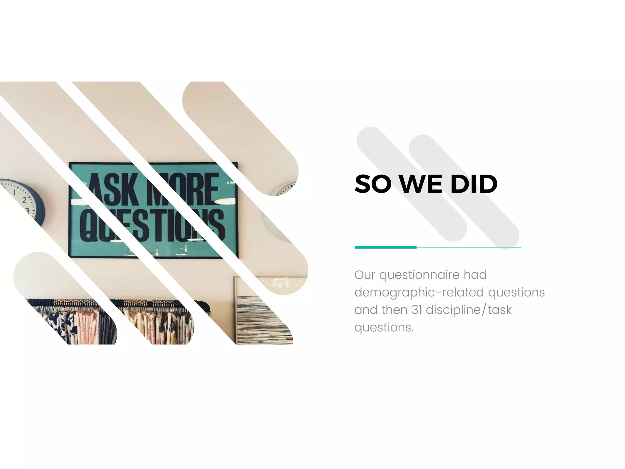 Our questionnaire had
demographic-related questions
and then 31 discipline/task
questions.
SO WE DID
 