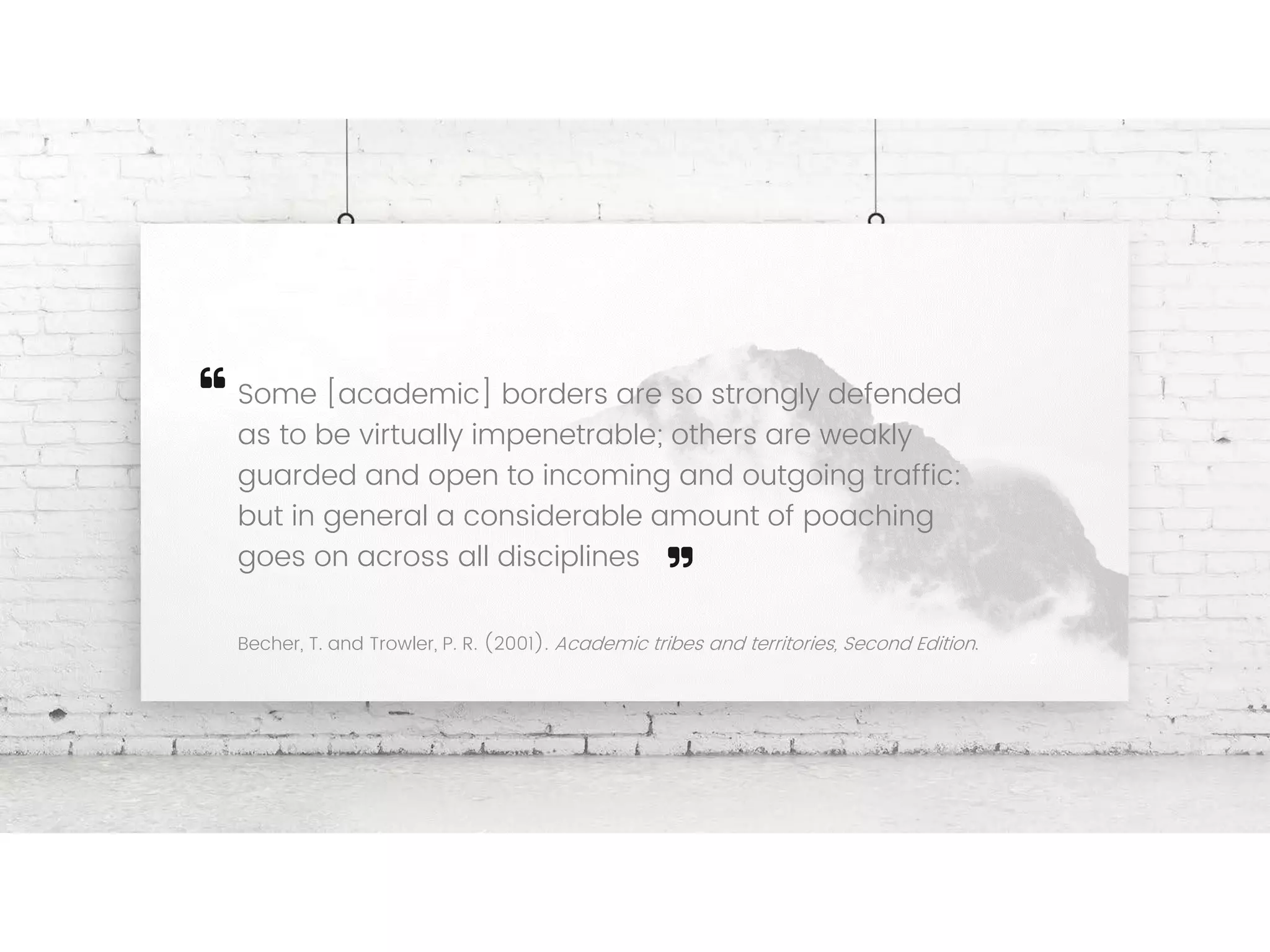 Some [academic] borders are so strongly defended
as to be virtually impenetrable; others are weakly
guarded and open to incoming and outgoing traffic:
but in general a considerable amount of poaching
goes on across all disciplines
Becher, T. and Trowler, P. R. (2001). Academic tribes and territories, Second Edition.
 