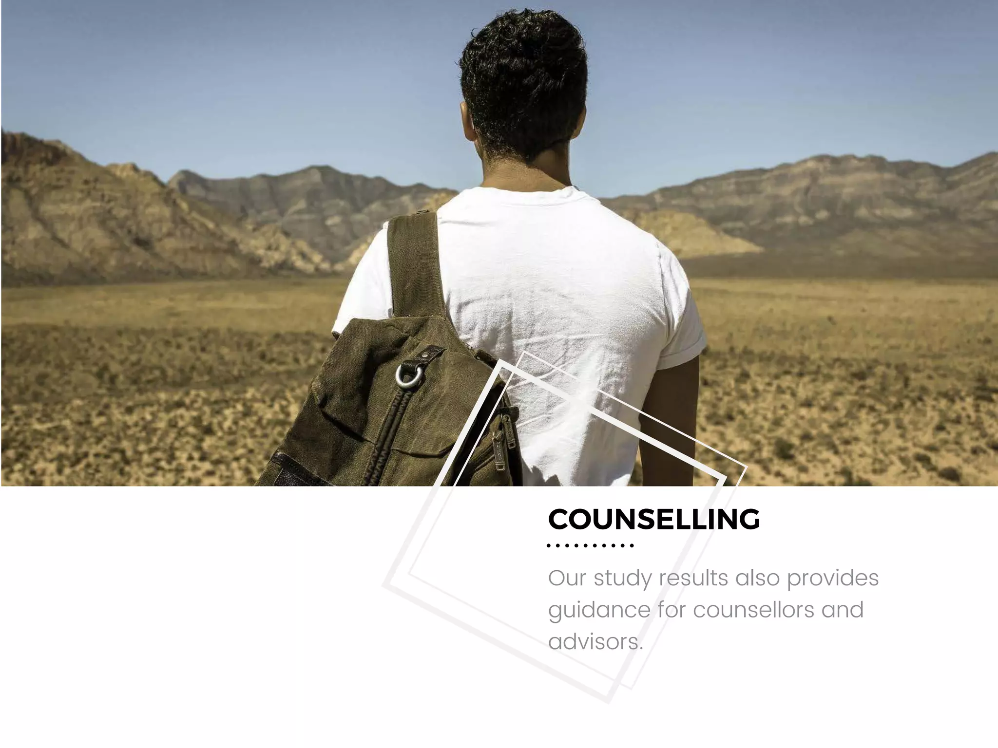 COUNSELLING
Our study results also provides
guidance for counsellors and
advisors.
 