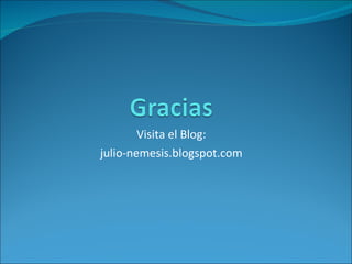 Visita el Blog: julio-nemesis.blogspot.com 