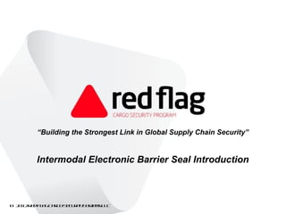 “Building the Strongest Link in Global Supply Chain Security”


         Intermodal Electronic Barrier Seal Introduction



© 2 1 R dF a Ca g S c r y y t m L C
   0 2 e l g r o e u it S s e s L                                 1
 