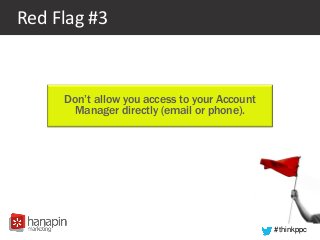 #thinkppc
Red Flag #3
Don’t allow you access to your Account
Manager directly (email or phone).
 