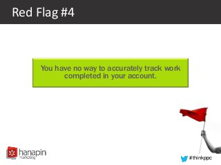 #thinkppc
Red Flag #4
You have no way to accurately track work
completed in your account.
 