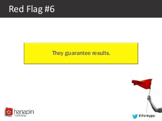 #thinkppc
Red Flag #6
They guarantee results.
 