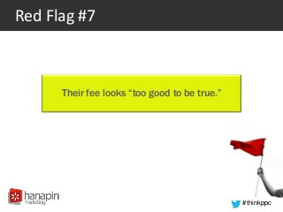 #thinkppc
Red Flag #7
Their fee looks “too good to be true.”
 