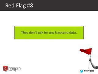 #thinkppc
Red Flag #8
They don’t ask for any backend data.
 