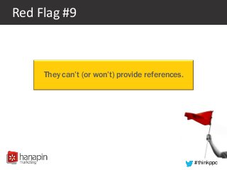 #thinkppc
Red Flag #9
They can’t (or won’t) provide references.
 