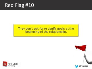 #thinkppc
Red Flag #10
They don’t ask for or clarify goals at the
beginning of the relationship.
 