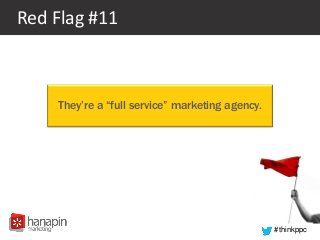 #thinkppc
Red Flag #11
They’re a “full service” marketing agency.
 