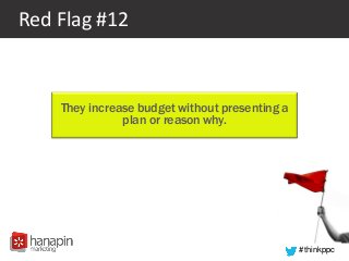 #thinkppc
Red Flag #12
They increase budget without presenting a
plan or reason why.
 