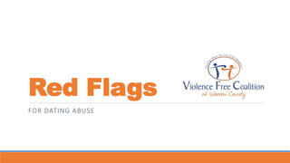Red Flags
FOR DATING ABUSE
 