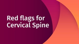 Red flags for
Cervical Spine
 