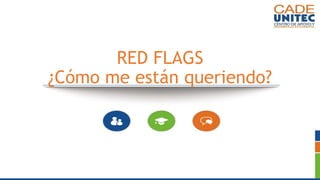 RED FLAGS
¿Cómo me están queriendo?
 