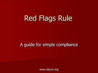 Red Flags Rule


A guide for simple compliance




         www.idsure.org
 