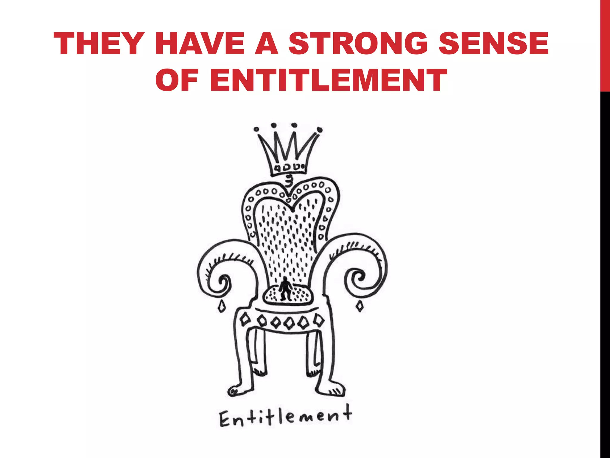 THEY HAVE A STRONG SENSE
OF ENTITLEMENT
 