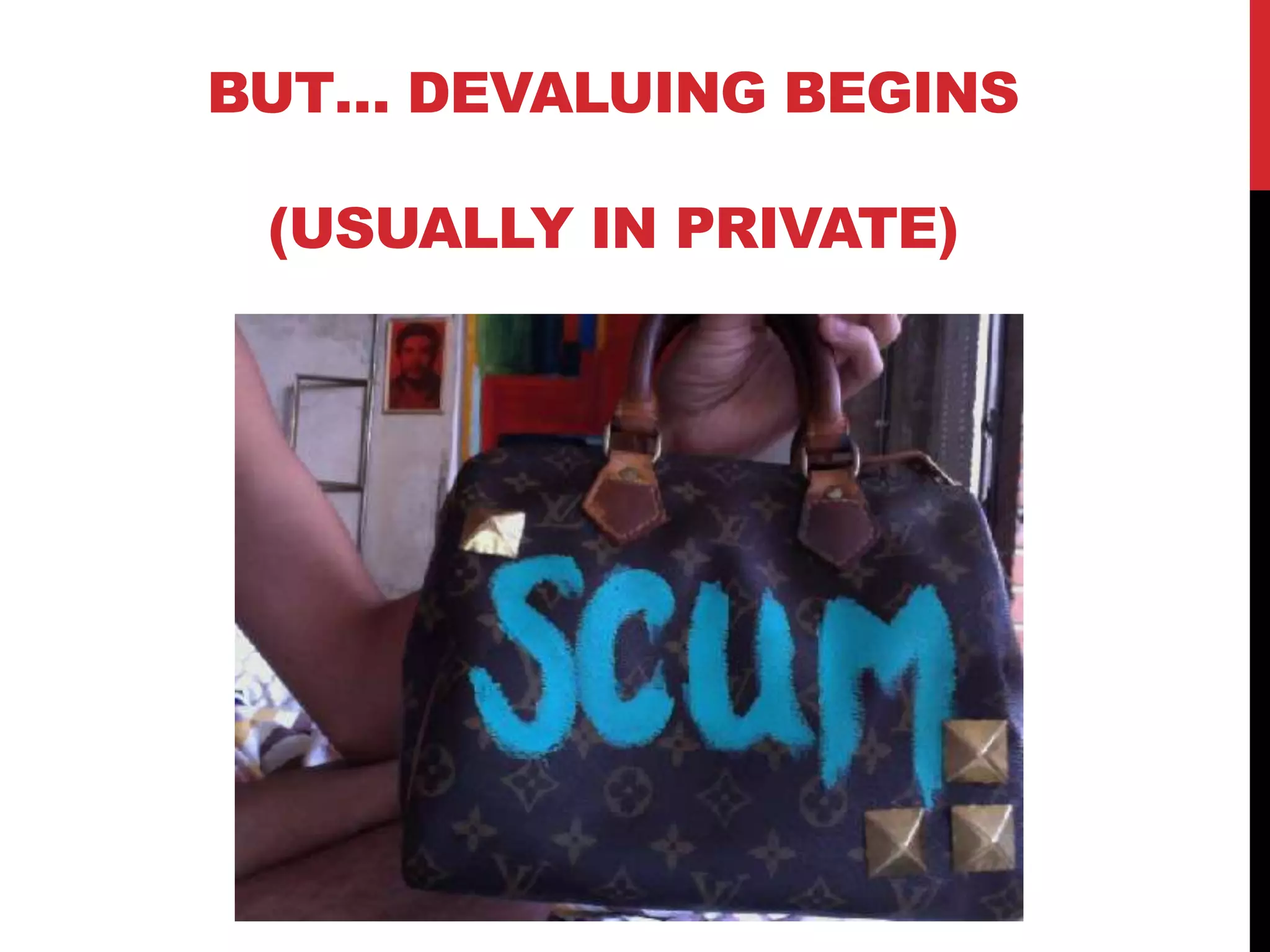 BUT… DEVALUING BEGINS
(USUALLY IN PRIVATE)
 