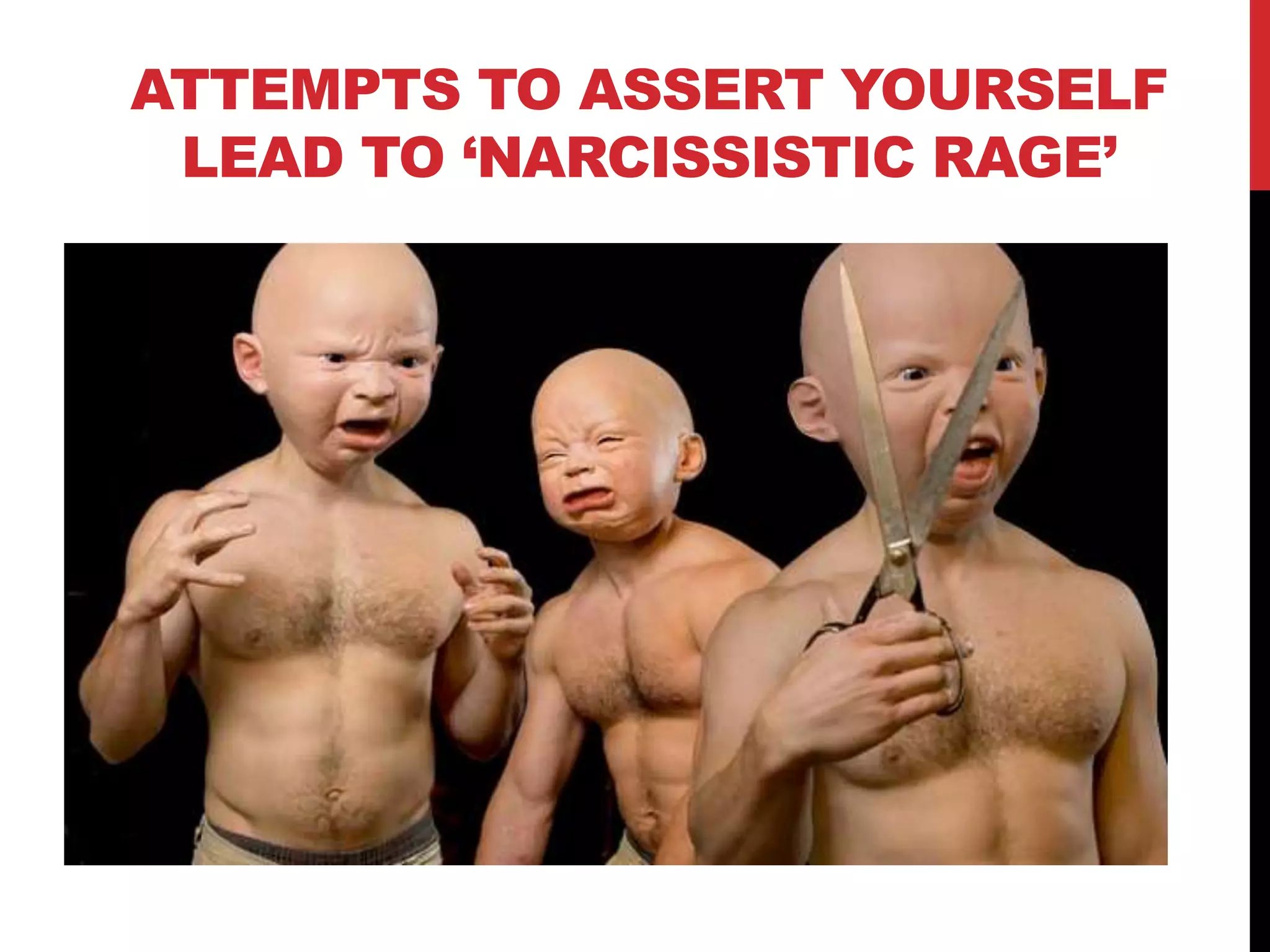 ATTEMPTS TO ASSERT YOURSELF
LEAD TO „NARCISSISTIC RAGE‟
 