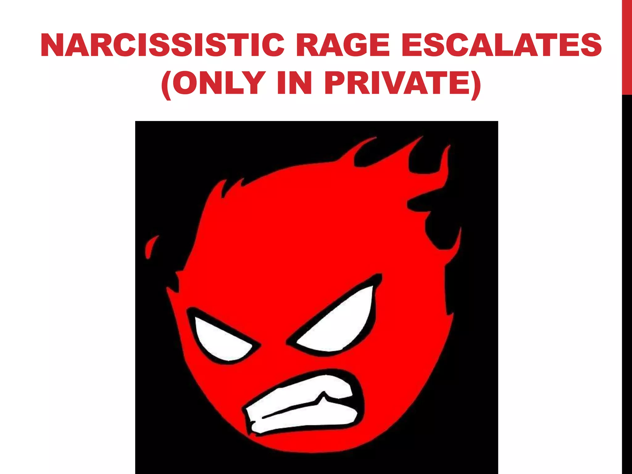 NARCISSISTIC RAGE ESCALATES
(ONLY IN PRIVATE)
 