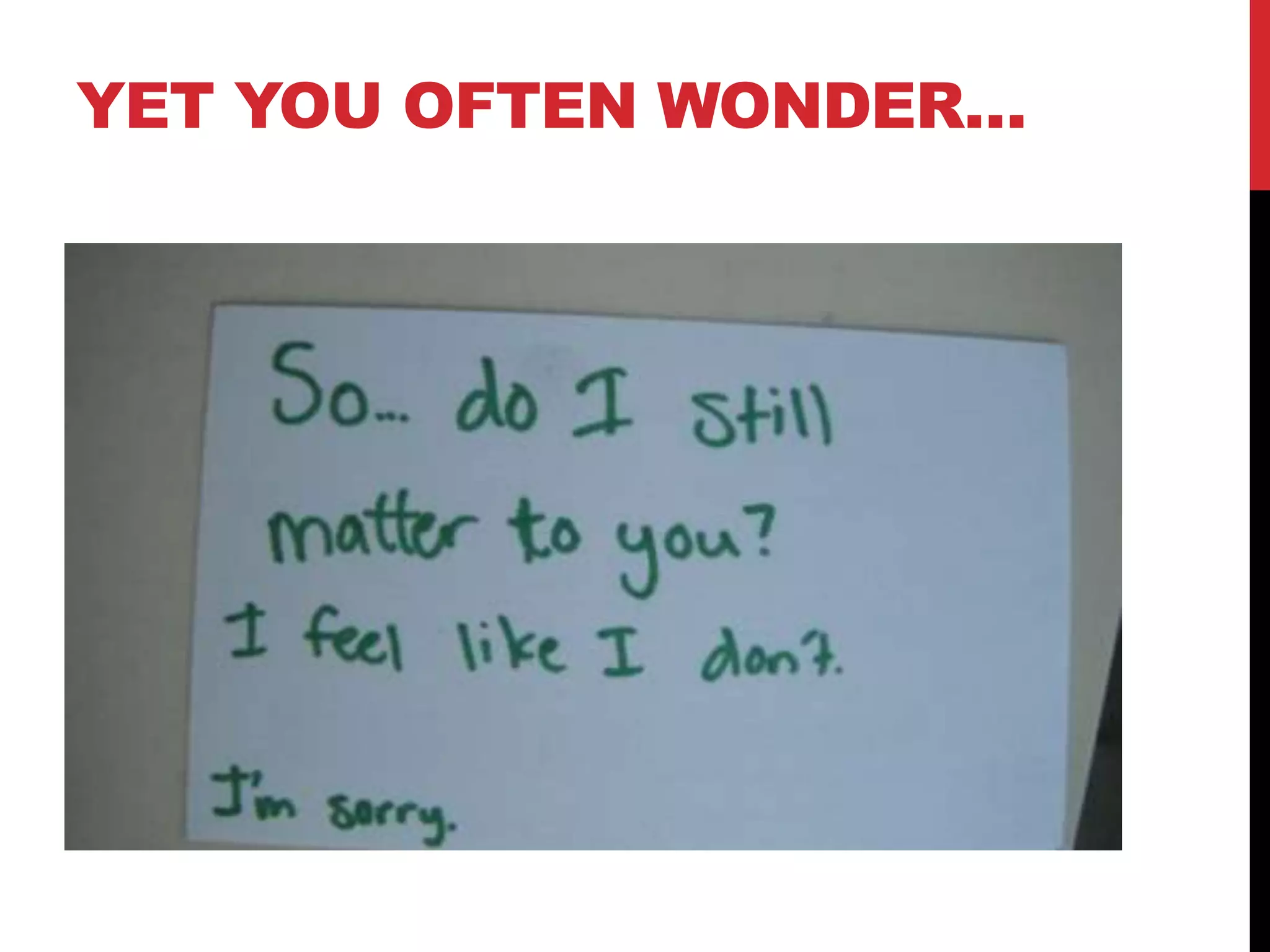 YET YOU OFTEN WONDER…
 