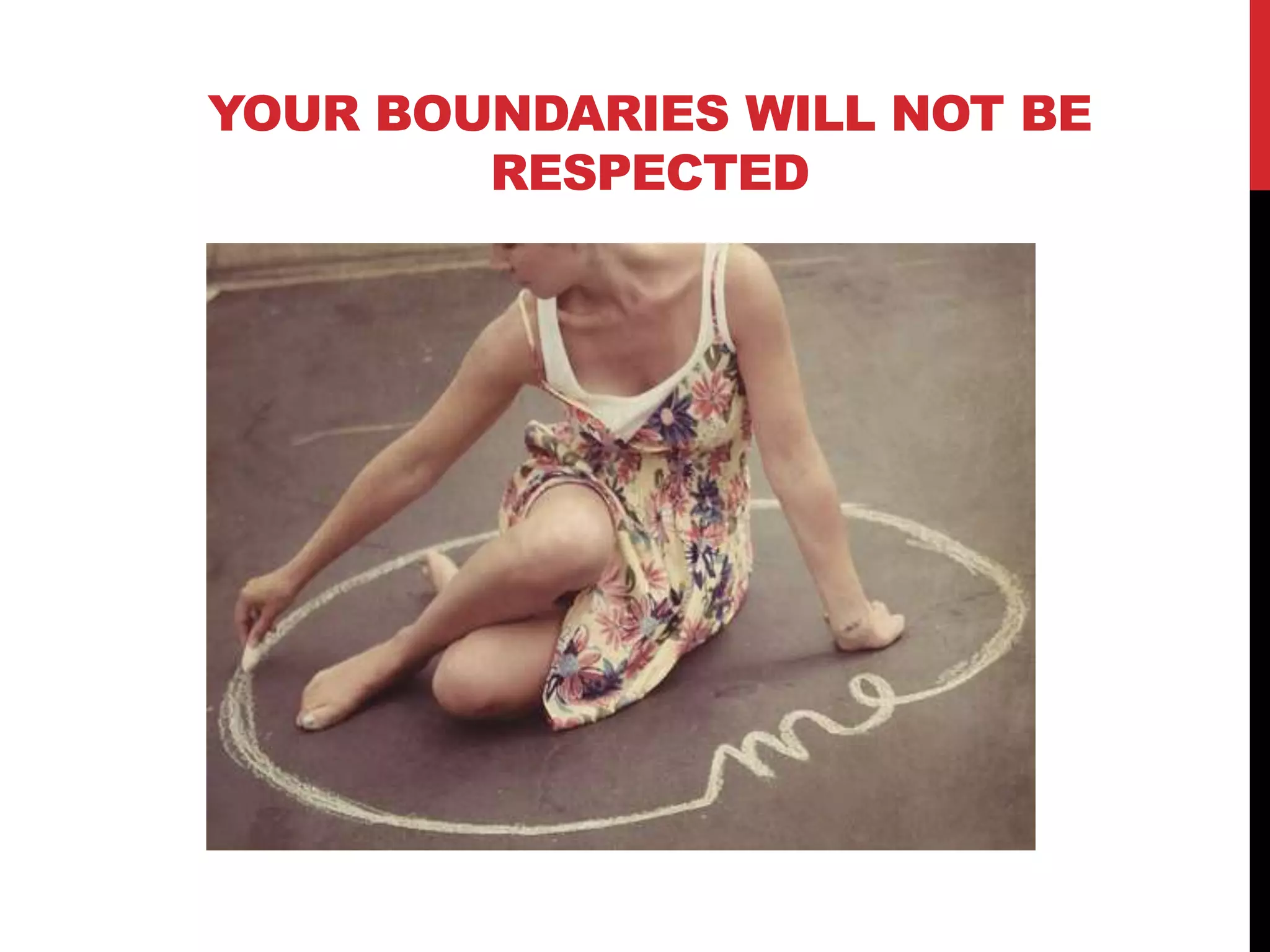 YOUR BOUNDARIES WILL NOT BE
RESPECTED
 
