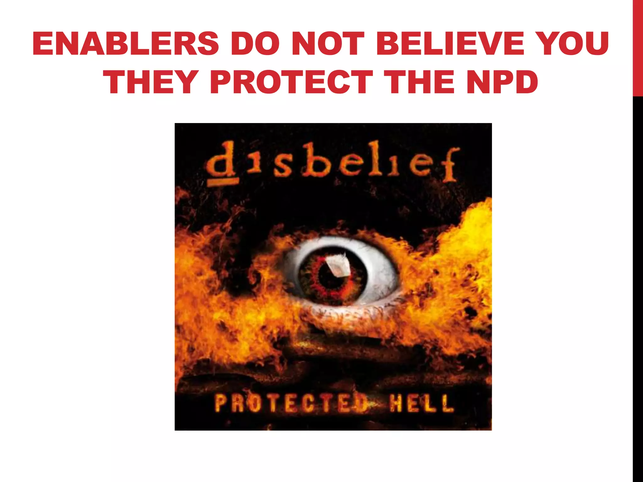 ENABLERS DO NOT BELIEVE YOU
THEY PROTECT THE NPD
 