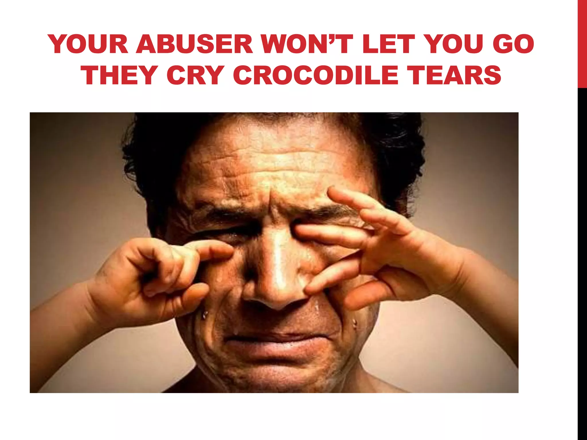YOUR ABUSER WON‟T LET YOU GO
THEY CRY CROCODILE TEARS
 