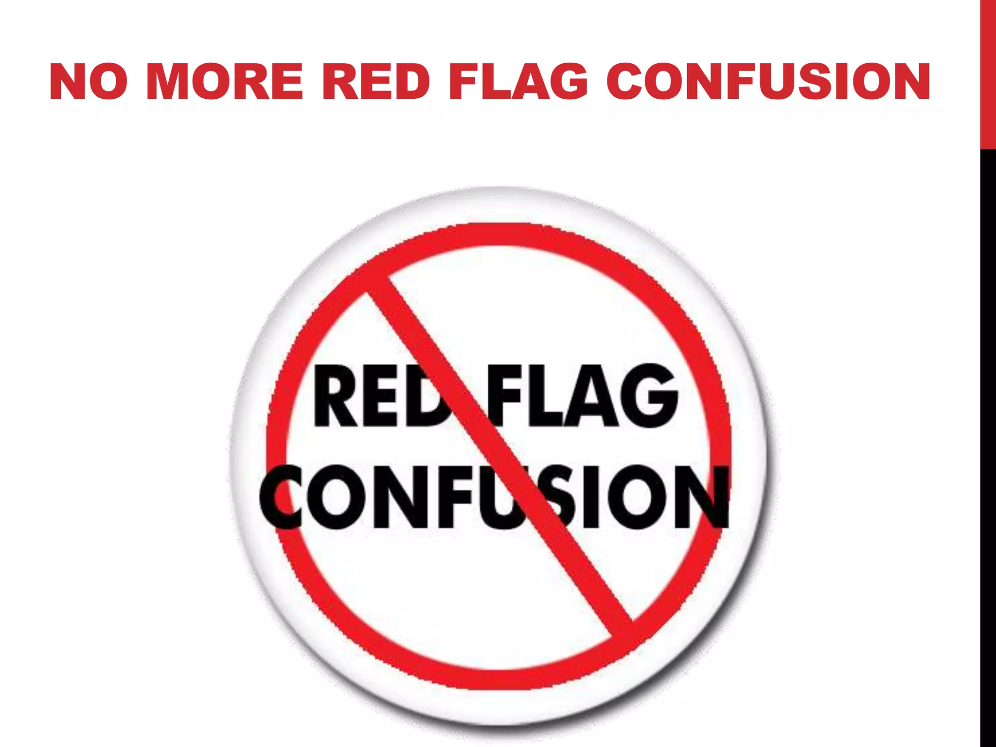 NO MORE RED FLAG CONFUSION
 
