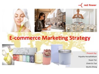 E-­‐commerce	
  Marke,ng	
  Strategy	
  
Present	
  by:	
  
Pajsalita	
  Horsathi2ham	
  
Xuyan	
  Yan	
  
Chieh-­‐En	
  Tsai	
  
Qiuzhe	
  Zheng	
  	
  
 