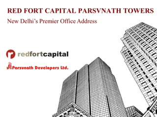 RED FORT CAPITAL PARSVNATH TOWERS
New Delhi’s Premier Office Address
 