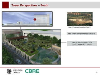 Tower Perspectives – South



                A




                             View of Parliament House from Point “A”



                             FINE DINING & PREMIUM RESTAURANTS




                                   LANDSCAPED TERRACE FOR
                                   OUTDOOR SEATING & EVENTS




                                                                       18
 