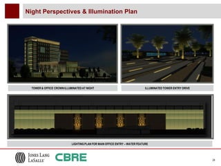 Night Perspectives & Illumination Plan




  TOWER & OFFICE CROWN ILLUMINATED AT NIGHT                                  ILLUMINATED TOWER ENTRY DRIVE




                            LIGHTING PLAN FOR MAIN OFFICE ENTRY – WATER FEATURE




                                                                                                             24
 