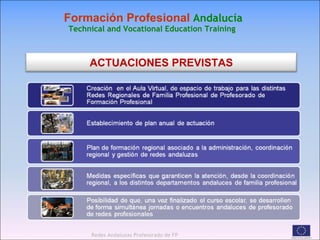 ACTUACIONES PREVISTAS Redes Andaluzas Profesorado de FP Formación Profesional  Andalucía Technical and Vocational Education Training  